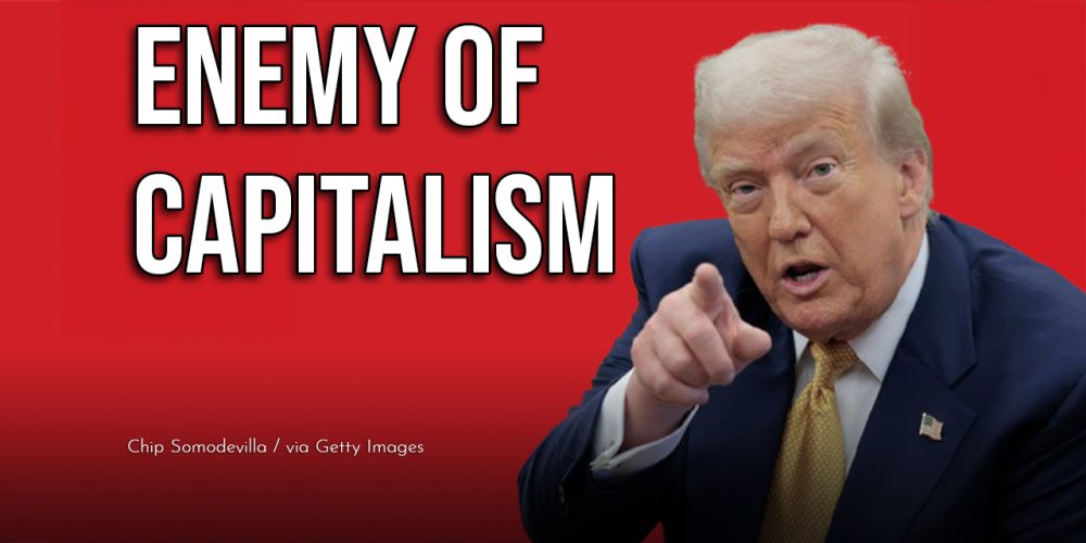 Trump’s Anti-Capitalist Control Over Businesses